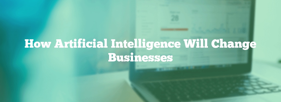 how-artificial-intelligence-will-change-businesses